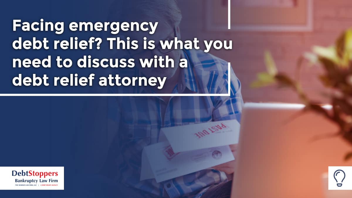 Facing emergency debt relief? This is what you need to discuss with a debt relief attorney